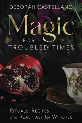 Magia na trudne czasy: Rytuały, przepisy i prawdziwe rozmowy dla czarownic - Magic for Troubled Times: Rituals, Recipes, and Real Talk for Witches