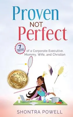 Udowodnione, że nie jestem idealna: 7 prawd dyrektorki korporacyjnej, mamy, żony i chrześcijanki - Proven Not Perfect: 7 Truths of a Corporate Executive, Mommy, Wife, and Christian