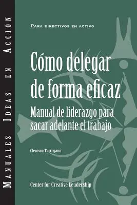 Skuteczne delegowanie zadań: Przewodnik lidera po załatwianiu spraw (hiszpański) - Delegating Effectively: A Leader's Guide to Getting Things Done (Spanish)