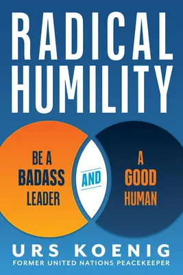 Radykalna pokora: Bądź twardym liderem i dobrym człowiekiem - Radical Humility: Be a Badass Leader and a Good Human