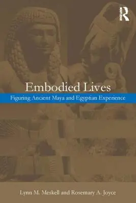 Ucieleśnione życia:: Doświadczenia starożytnych Majów i Egipcjan - Embodied Lives:: Figuring Ancient Maya and Egyptian Experience