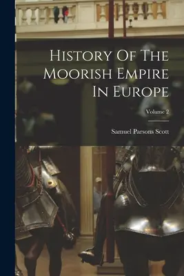 Historia imperium Maurów w Europie, tom 2 - History Of The Moorish Empire In Europe; Volume 2