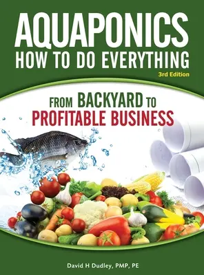 Akwaponika - jak zrobić wszystko: od podwórka do dochodowego biznesu - Aquaponics How to do Everything: from BACKYARD to PROFITABLE BUSINESS