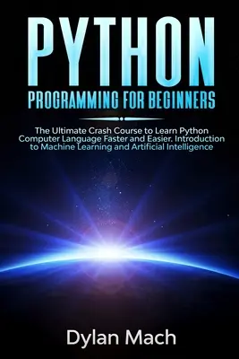 PYTHON Programowanie dla początkujących: Najlepszy szybki kurs do szybszej i łatwiejszej nauki języka komputerowego Python. Wprowadzenie do uczenia maszynowego i - PYTHON Programming for Beginners: The Ultimate Crash Course to Learn Python Computer Language Faster and Easier. Introduction to Machine Learning and