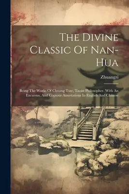 The Divine Classic Of Nan-hua: Będąc dziełami Chuang Tsze, taoistycznego filozofa. Z ekskursem i obfitymi przypisami w języku angielskim i chińskim - The Divine Classic Of Nan-hua: Being The Works Of Chuang Tsze, Taoist Philosopher. With An Excursus, And Copious Annotations In English And Chinese