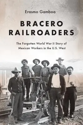 Bracero Railroaders: Zapomniana historia meksykańskich robotników na zachodzie USA podczas II wojny światowej - Bracero Railroaders: The Forgotten World War II Story of Mexican Workers in the U.S. West