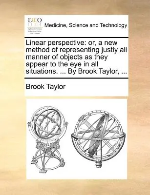 Perspektywa liniowa: Or, a New Method of Representing Justly All Manner of Objects as They Appear to the Eye in All Situations. ... by Broo - Linear Perspective: Or, a New Method of Representing Justly All Manner of Objects as They Appear to the Eye in All Situations. ... by Broo