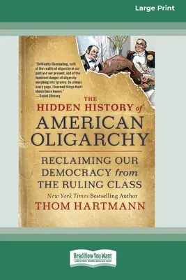 Ukryta historia amerykańskiej oligarchii: Odzyskiwanie naszej demokracji od klasy rządzącej [Wydanie 16-punktowe z dużym drukiem] - The Hidden History of American Oligarchy: Reclaiming Our Democracy from the Ruling Class [16 Pt Large Print Edition]