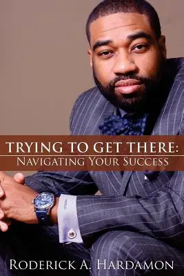 Trying to Get There: Nawigacja po sukcesie - Trying to Get There: Navigating Your Success