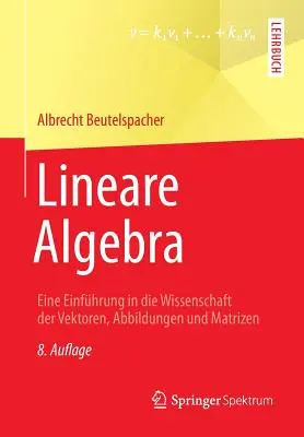 Algebra liniowa: wprowadzenie do nauki o wektorach, wykresach i macierzach - Lineare Algebra: Eine Einfhrung in Die Wissenschaft Der Vektoren, Abbildungen Und Matrizen