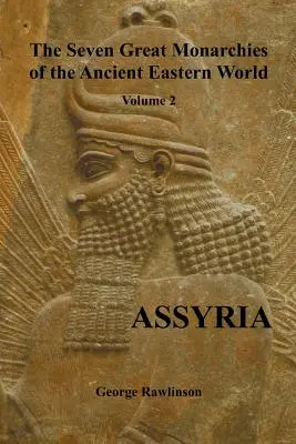 Siedem wielkich monarchii starożytnego Wschodu, tom 2 (z 7): Asyria, (w pełni ilustrowana) - The Seven Great Monarchies of the Ancient Eastern World, Volume 2 (of 7): Assyria, (Fully Illustrated)