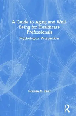 Przewodnik po starzeniu się i dobrym samopoczuciu dla pracowników służby zdrowia: Perspektywy psychologiczne - A Guide to Aging and Well-Being for Healthcare Professionals: Psychological Perspectives