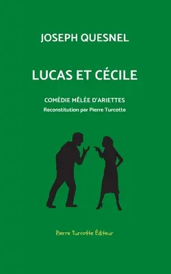 Lucas et Ccile, comdie mle d'arriettes: Rekonstrukcja archologiczna Pierre'a Turcotte'a - Lucas et Ccile, comdie mle d'arriettes: Reconstitution archologique par Pierre Turcotte