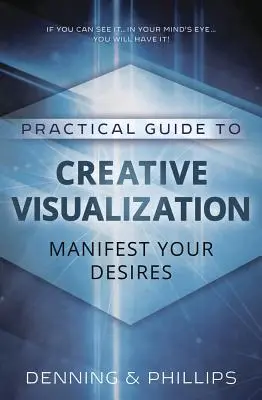 Praktyczny przewodnik po kreatywnej wizualizacji: Zamanifestuj swoje pragnienia - Practical Guide to Creative Visualization: Manifest Your Desires