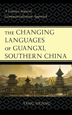 Zmieniające się języki Guangxi w południowych Chinach: Podejście do gramatykalizacji wywołane kontaktem - The Changing Languages of Guangxi, Southern China: A Contact-Induced Grammaticalization Approach