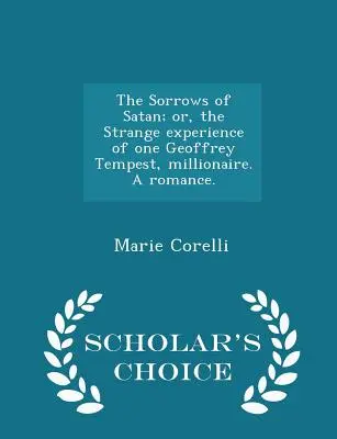 The Sorrows of Satan; lub dziwne doświadczenia pewnego milionera Geoffreya Tempesta. Romans. - Scholar's Choice Edition - The Sorrows of Satan; or, the Strange experience of one Geoffrey Tempest, millionaire. A romance. - Scholar's Choice Edition