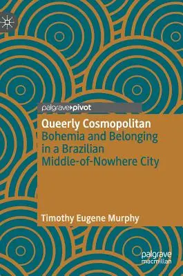 Queerly Cosmopolitan: Bohema i przynależność w brazylijskim mieście pośrodku niczego - Queerly Cosmopolitan: Bohemia and Belonging in a Brazilian Middle-Of-Nowhere City