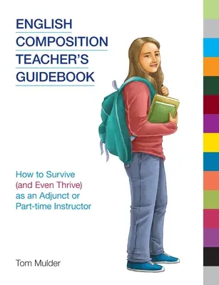 Przewodnik nauczyciela kompozycji języka angielskiego: Jak przetrwać (a nawet rozwijać się) jako adiunkt lub instruktor w niepełnym wymiarze godzin - English Composition Teacher's Guidebook: How to Survive (and Even Thrive) as an Adjunct or Part-time Instructor
