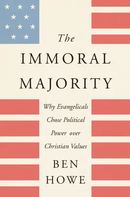 Niemoralna większość: Dlaczego ewangelicy wybrali władzę polityczną ponad wartości chrześcijańskie - The Immoral Majority: Why Evangelicals Chose Political Power Over Christian Values