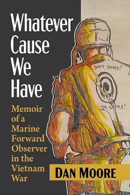 Whatever Cause We Have: Wspomnienia obserwatora piechoty morskiej podczas wojny w Wietnamie - Whatever Cause We Have: Memoir of a Marine Forward Observer in the Vietnam War