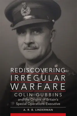 Odkrywanie na nowo wojny nieregularnej: Colin Gubbins i początki brytyjskiego Kierownictwa Operacji Specjalnych, tom 52 - Rediscovering Irregular Warfare: Colin Gubbins and the Origins of Britain's Special Operations Executive Volume 52