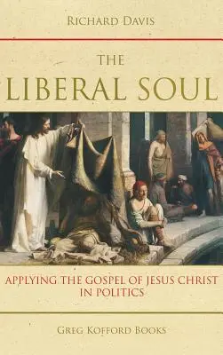 Liberalna dusza: zastosowanie Ewangelii Jezusa Chrystusa w polityce - The Liberal Soul: Applying the Gospel of Jesus Christ in Politics