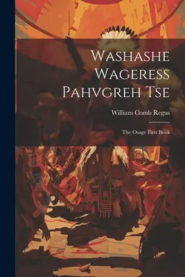 Washashe Wageress Pahvgreh Tse: Pierwsza księga Osage - Washashe Wageress Pahvgreh Tse: The Osage First Book