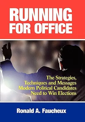 Ubieganie się o urząd: Strategie, techniki i komunikaty, których współcześni kandydaci polityczni potrzebują, aby wygrać wybory - Running for Office: The Strategies, Techniques and Messages Modern Political Candidates Need to Win Elections