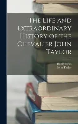 Życie i niezwykła historia Kawalera Johna Taylora - The Life and Extraordinary History of the Chevalier John Taylor