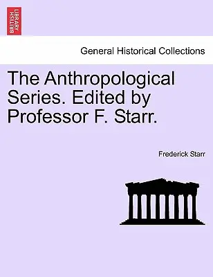 The Anthropological Series. Pod redakcją profesora F. Starra. - The Anthropological Series. Edited by Professor F. Starr.