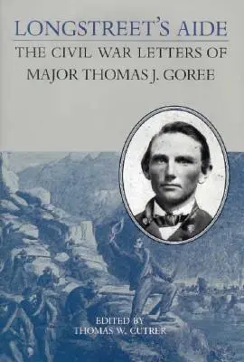 Longstreet's Aide: Listy majora Thomasa J. Goree z czasów wojny secesyjnej - Longstreet's Aide: The Civil War Letters of Major Thomas J Goree