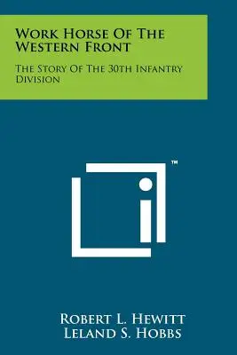 Koń roboczy frontu zachodniego: Historia 30 Dywizji Piechoty - Work Horse Of The Western Front: The Story Of The 30th Infantry Division