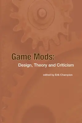 Modyfikacje gier: Projektowanie, teoria i krytyka - Game Mods: Design, Theory and Criticism