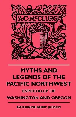 Mity i legendy północno-zachodniego Pacyfiku - zwłaszcza Waszyngtonu i Oregonu - Myths and Legends of the Pacific Northwest - Especially of Washington and Oregon