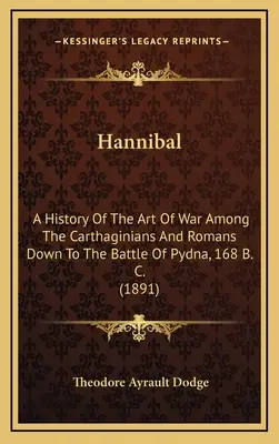 Hannibal: Historia sztuki wojennej Kartagińczyków i Rzymian aż do bitwy pod Pydną w 168 r. p.n.e. (1891) - Hannibal: A History Of The Art Of War Among The Carthaginians And Romans Down To The Battle Of Pydna, 168 B. C. (1891)