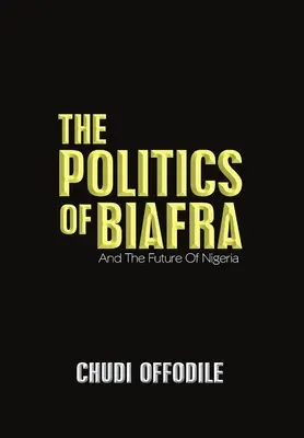 Polityka Biafry: I przyszłość Nigerii - The Politics of Biafra: And the Future of Nigeria