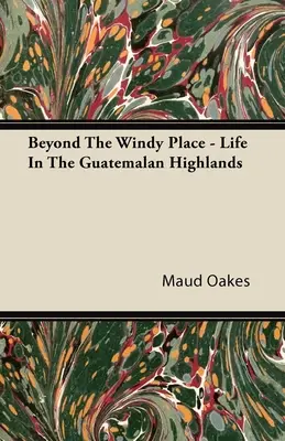 Poza wietrznym miejscem - życie na gwatemalskich wyżynach - Beyond The Windy Place - Life In The Guatemalan Highlands