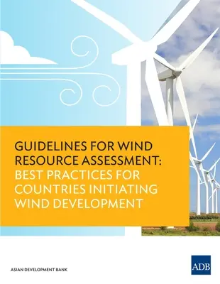 Wytyczne dotyczące oceny zasobów wiatrowych: Najlepsze praktyki dla krajów rozpoczynających rozwój energetyki wiatrowej - Guidelines for Wind Resource Assessment: Best Practices for Countries Initiating Wind Development
