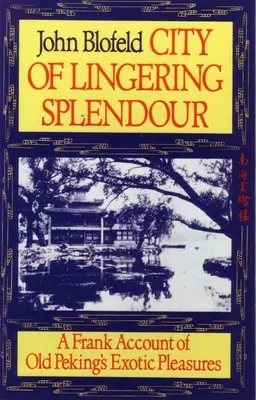 City of Lingering Splendour: Szczery opis egzotycznych przyjemności starego Pekinu - City of Lingering Splendour: A Frank Account of Old Peking's Exotic Pleasures