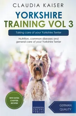 Yorkshire Training Vol 3 - Opieka nad psem rasy Yorkshire Terrier: Żywienie, powszechne choroby i ogólna opieka nad Yorkshire Terrierem - Yorkshire Training Vol 3 - Taking care of your Yorkshire Terrier: Nutrition, common diseases and general care of your Yorkshire Terrier