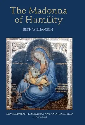 Madonna Pokory: Rozwój, rozpowszechnianie i odbiór, C.1340-1400 - The Madonna of Humility: Development, Dissemination and Reception, C.1340-1400