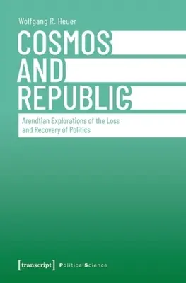 Kosmos i Republika: Arendtiańskie badania nad utratą i odzyskaniem polityki - Cosmos and Republic: Arendtian Explorations of the Loss and Recovery of Politics