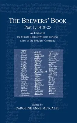 Księga piwowarów, część 1, 1418-25: An Edition of the Minute Book of William Porlond, Clerk of the Brewers' Company (Wydanie księgi protokołów Williama Porlonda, urzędnika Kompanii Piwowarskiej) - The Brewers' Book, Part 1, 1418-25: An Edition of the Minute Book of William Porlond, Clerk of the Brewers' Company