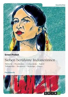 Sieben berhmte Indianerinnen: Malinche - Pocahontas - Cockacoeske - Kater Tekakwitha - Sacajawea - Mohongo - Lozen