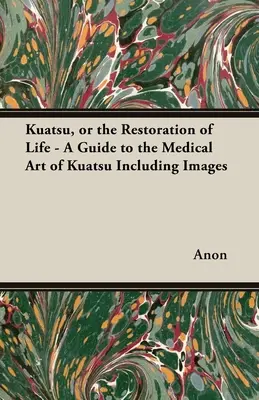 Kuatsu, czyli przywracanie życia - przewodnik po medycznej sztuce Kuatsu - wraz z ilustracjami - Kuatsu, Or the Restoration of Life - A Guide to the Medical Art of Kuatsu - Including Images