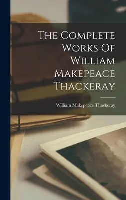 Dzieła wszystkie Williama Makepeace'a Thackeraya - The Complete Works Of William Makepeace Thackeray