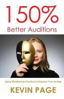 150% lepsze przesłuchania: Wykorzystanie praktyki uważności do poprawy gry aktorskiej - 150% Better Auditions: Using Mindfulness Practice to Improve Your Acting