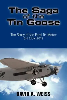The Saga of the Tin Goose: Historia Forda Tri-Motor Wydanie 3 2012 - The Saga of the Tin Goose: The Story of the Ford Tri-Motor 3rd Edition 2012