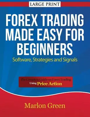 Forex Trading Made Easy dla początkujących: Oprogramowanie, strategie i sygnały (duży druk): Kompletny przewodnik po handlu na rynku Forex z wykorzystaniem Price Action - Forex Trading Made Easy for Beginners: Software, Strategies and Signals (Large Print): The Complete Guide on Forex Trading Using Price Action