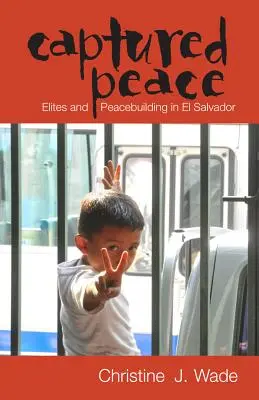 Uchwycony pokój: Elity i budowanie pokoju w Salwadorze - Captured Peace: Elites and Peacebuilding in El Salvador